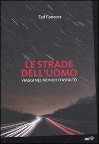 9788860407641 - Le strade dell'uomo. Viaggi nel mondo d'asfalto