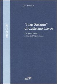 9788860407795 - «Ivan Susanin» di Catterino Cavos. Un'opera russa prima dell'Opera russa