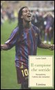 9788860410177 - Il campione che sorride. Ronaldinho, l'ultimo dei romantici