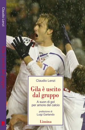9788860410504 - Gila è uscito dal gruppo. A suon di gol, per amore del calcio