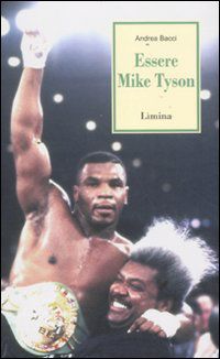 9788860411266 - Essere Mike Tyson. Vita, successi ed eccessi del più discusso campione della storia della boxe