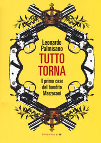 9788860445490 - Tutto torna. Il primo caso del bandito Mazzacani