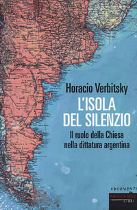 9788860447319 - L'isola del silenzio. Il ruolo della Chiesa nella dittatura argentina