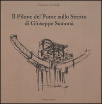 9788860491404 - Il pilone del ponte sullo stretto di Giuseppe Samonà. Ediz. illustrata
