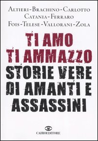 9788860521217 - Ti amo ti ammazzo. Storie vere di amanti e assassini