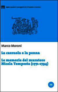 9788860564047 - La cazzuola e la penna. Le memorie del muratore Nicola Tempesta (1771-1794)