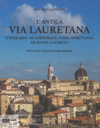 9788860564726 - L'antica via Lauretana: itinerario «sì corporale, come spirituale» da Roma a Loreto. Ediz. a colori. Vol. 3: Il percorso
