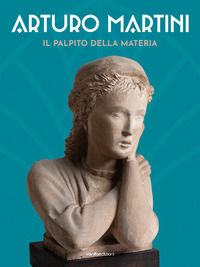 9788860574916 - Arturo Martini. Il palpito della materia. Ediz. italiana e inglese