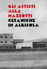 9788860576200 - Gli artisti alla Mazzotti. Ceramiche in Albisola