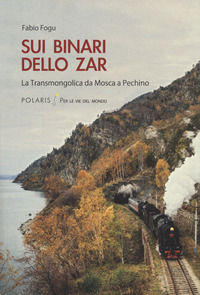 9788860592149 - Sui binari dello zar. La Transmongolica da Mosca a Pechino