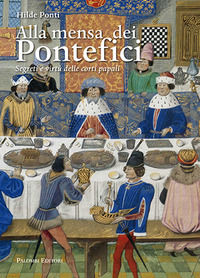9788860607539 - Alla mensa dei pontefici. Segreti e virtù delle corti papali