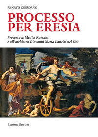 9788860608970 - Processo per eresia. Processo ai Medici Romani e all'archiatra Giovanni Maria Lancisi nel '600