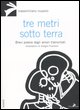 9788860630728 - Tre metri sotto terra. Brevi poesie degli amori tramontati