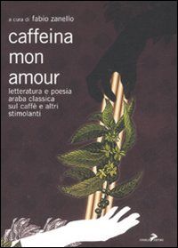 9788860631411 - Caffeina mon amour. Letteratura e poesia araba classica sul caffè e altri stimolanti