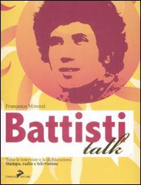 9788860631831 - Battisti talk. Tutte le interviste e le dichiarazioni alla stampa, radio e televisione