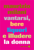 9788860730688 - Vantarsi, bere liquori e illudere la donna