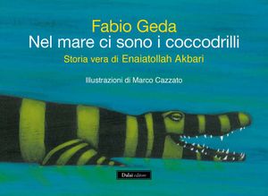 9788860739339 - Nel mare ci sono i coccodrilli. Storia vera di Enaiatollah Akbari. Ediz. illustrata
