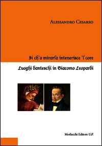 9788860740618 - Sì ch'a mirarla intenerisce 'l core. Luoghi danteschi in Giacomo Leopardi