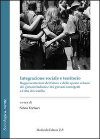 9788860748270 - Integrazione sociale e territorio. Rappresentazioni del futuro e dello spazio urbano dei giovani italiani e dei giovani
