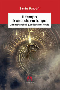 9788860810472 - Il tempo è uno strano luogo. Una nuova teoria quantistica sul tempo
