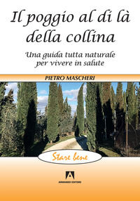 9788860812148 - Il poggio al di là della collina. Una guida tutta naturale per vivere in salute
