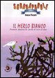 9788860813077 - Il merlo bianco. Poemetti, filastrocche, favole in versi ed altro. Ediz. illustrata