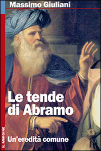 9788860890108 - Le tende di Abramo. Ebraismo, cristianesimo, islam: interpretare un'eredità comune