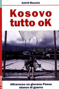 9788860890603 - Kosovo: tutto ok. Attraverso un giovane Paese stanco di guerra