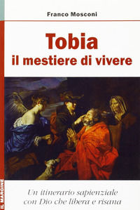 9788860890924 - Tobia: il mestiere di vivere. Un itinerario sapienziale con Dio che risana
