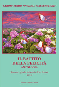 9788860929006 - Il battito della felicità. Antologia. Racconti, giochi letterari e film famosi. Laboratorio «Insieme per scrivere» 2016