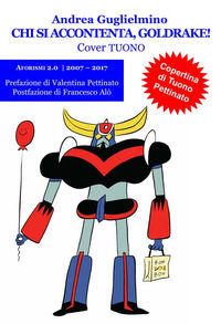 9788860929754 - Chi si accontenta, Goldrake! Aforismi 2.0 2007-2017. Tuono