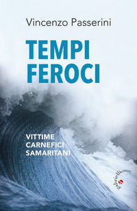 9788860993984 - Tempi feroci. Vittime, carnefici, samaritani