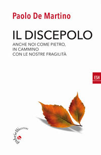 9788860994554 - Il discepolo. Anche noi come Pietro, in cammino con le nostre fragilità