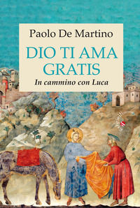 9788860994783 - Dio ti ama gratis. In cammino con Luca