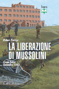 9788861020887 - La liberazione di Mussolini. Gran Sasso. Settembre 1943