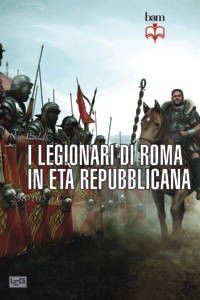 9788861022447 - I legionari di Roma in età repubblicana 298-105 a. C.