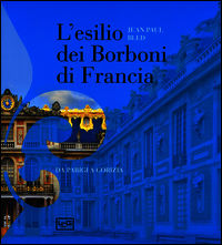 9788861022799 - L'esilio dei Borboni di Francia. Da Parigi a Gorizia. Ediz. illustrata