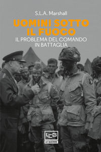 9788861026582 - Uomini sotto il fuoco. Il problema del comando in battaglia