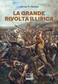9788861026629 - La grande rivolta dell'Illiria. La guerra dimenticata di Roma nei Balcani 6-9 d.C.