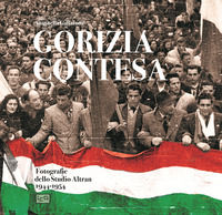 9788861028548 - Gorizia contesa. Fotografie dello studio Altran 1944-1954. Ediz. illustrata
