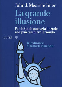 9788861054158 - La grande illusione. Perché la democrazia liberale non può cambiare il mondo