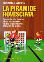 9788861270220 - La piramide rovesciata. La storia del calcio vista attraverso le più leggendarie tattiche di gioco