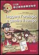 9788861370319 - Leggere l'orologio e gestire il tempo. Rappresentazione mentale del tempo, lettura dell'orologio e giochi... Kit. Con CD