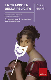 9788861375833 - La trappola della felicità. Come smettere di tormentarsi e iniziare a vivere