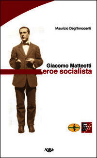 9788861401747 - Giacomo Matteotti. Eroe socialista