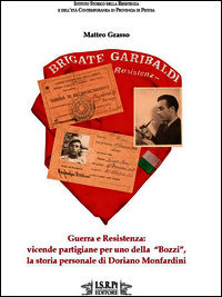 9788861440432 - Guerra e Resistenza. Vicende partigiane per uno della «Bozzi», la storia personale di Doriano Monfardini