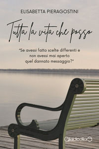 9788861559912 - Tutta la vita che posso. Se avessi fatto scelte differenti e non avessi mai aperto quel dannato messaggio?