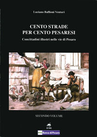 9788861560314 - Cento strade per cento pesaresi. Concittadini illustri nelle vie di Pesaro. Vol. 2