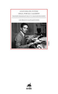 9788861561946 - Anatomia del potere. Orgia, Porcile, Calderón. Pasolini drammaturgo vs. Pasolini filosofo