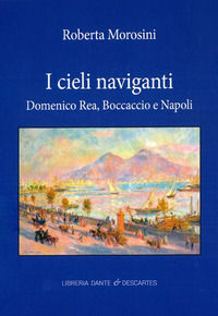 9788861572119 - I cieli naviganti. Domenico Rea, Boccaccio e Napoli